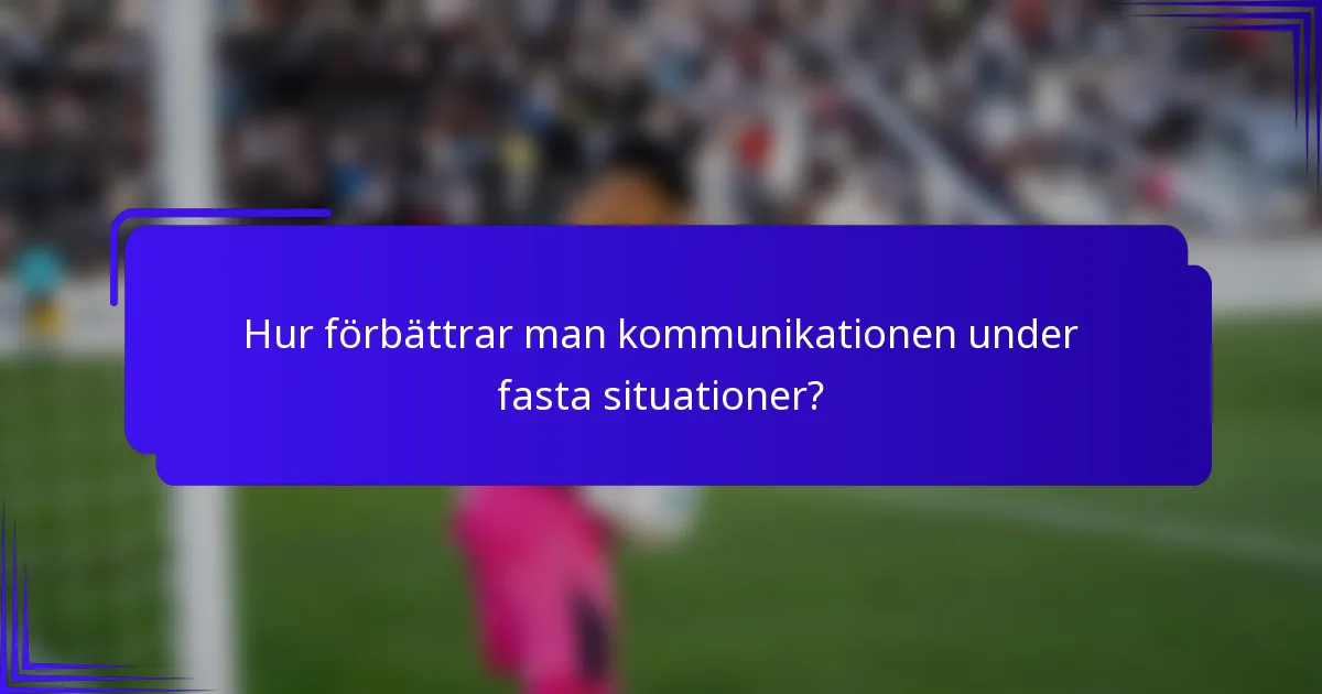 Hur förbättrar man kommunikationen under fasta situationer?