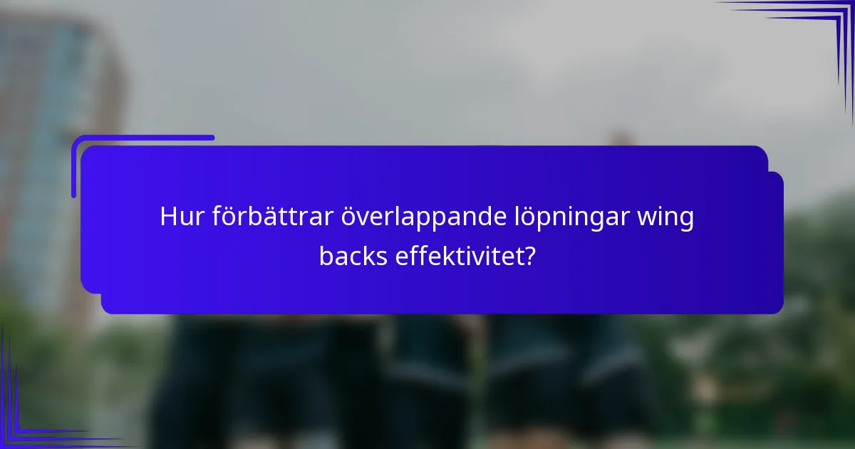 Hur förbättrar överlappande löpningar wing backs effektivitet?