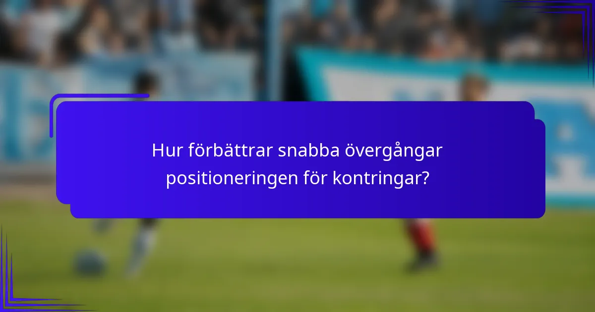 Hur förbättrar snabba övergångar positioneringen för kontringar?