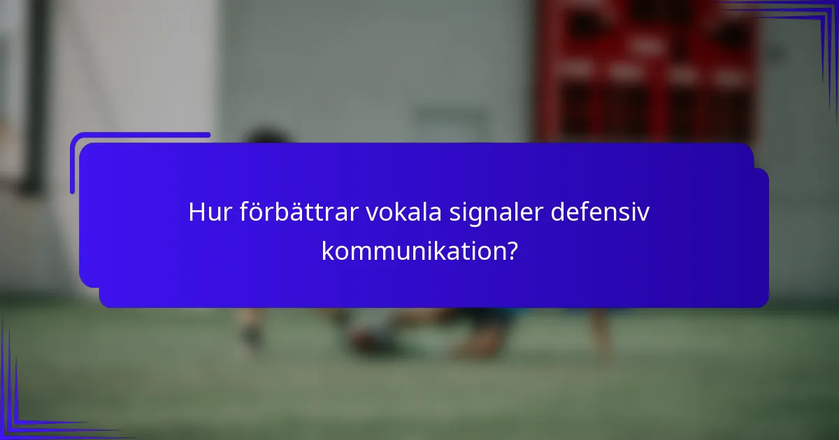 Hur förbättrar vokala signaler defensiv kommunikation?