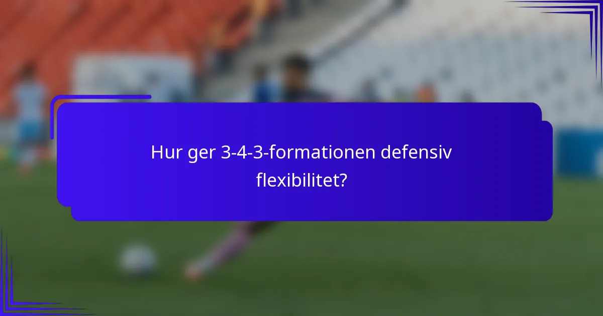 Hur ger 3-4-3-formationen defensiv flexibilitet?