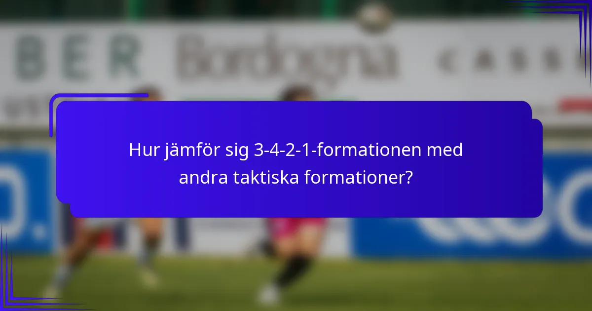 Hur jämför sig 3-4-2-1-formationen med andra taktiska formationer?