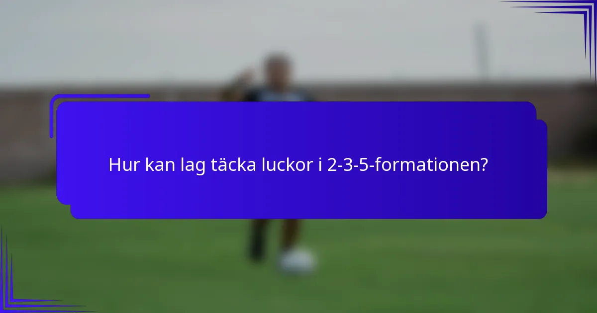 Hur kan lag täcka luckor i 2-3-5-formationen?