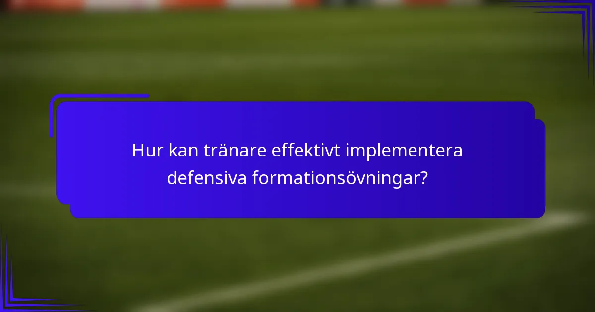 Hur kan tränare effektivt implementera defensiva formationsövningar?