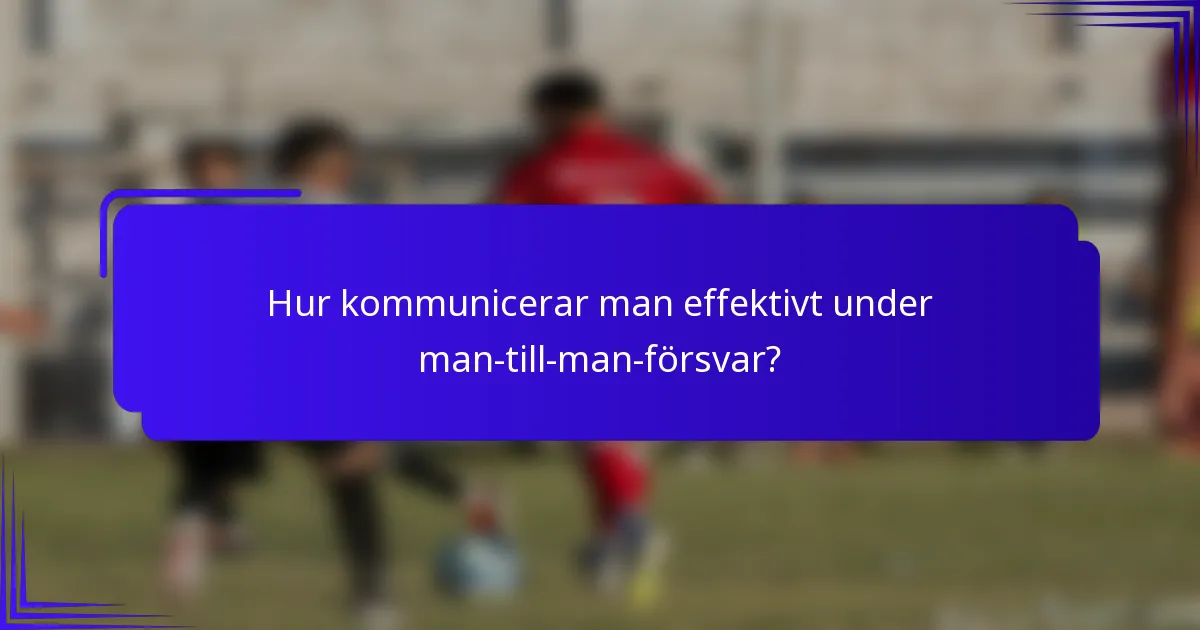 Hur kommunicerar man effektivt under man-till-man-försvar?