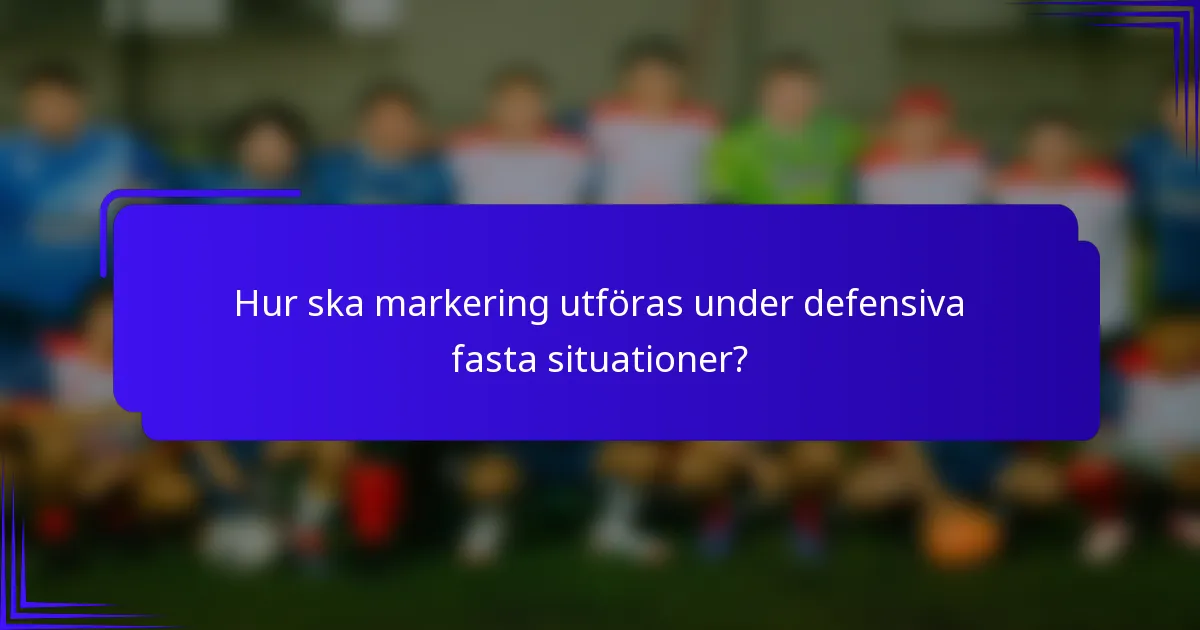 Hur ska markering utföras under defensiva fasta situationer?
