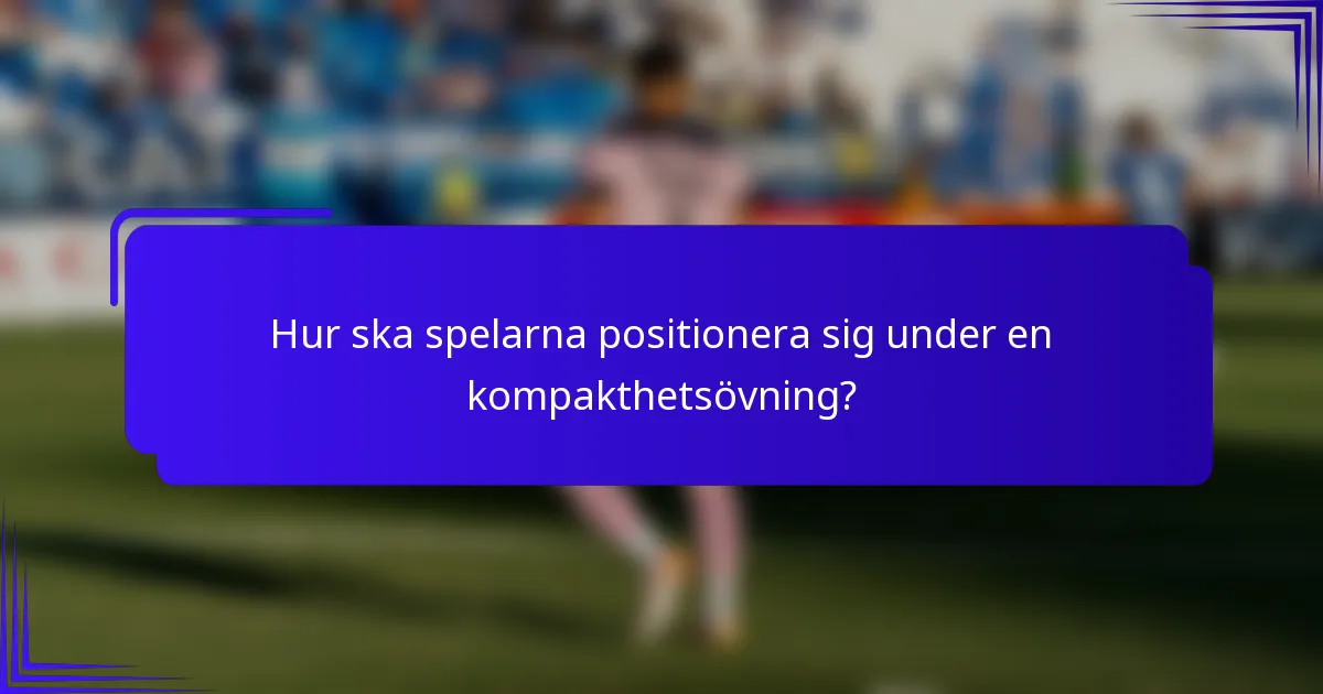 Hur ska spelarna positionera sig under en kompakthetsövning?