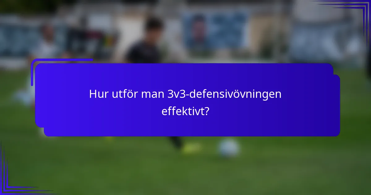 Hur utför man 3v3-defensivövningen effektivt?