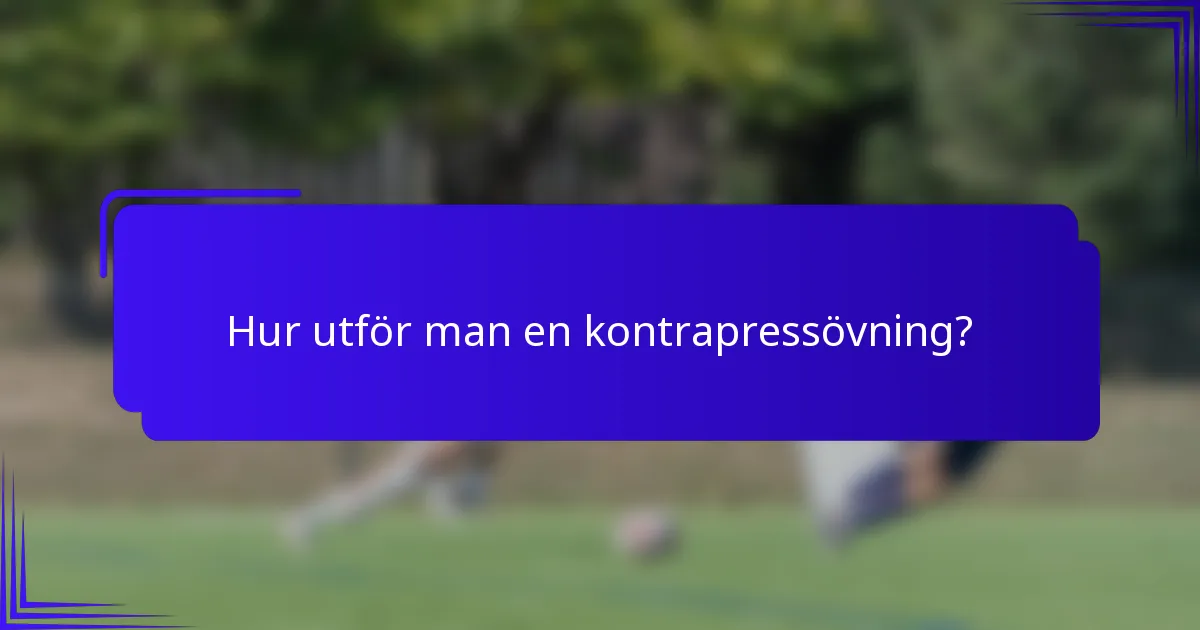 Hur utför man en kontrapressövning?