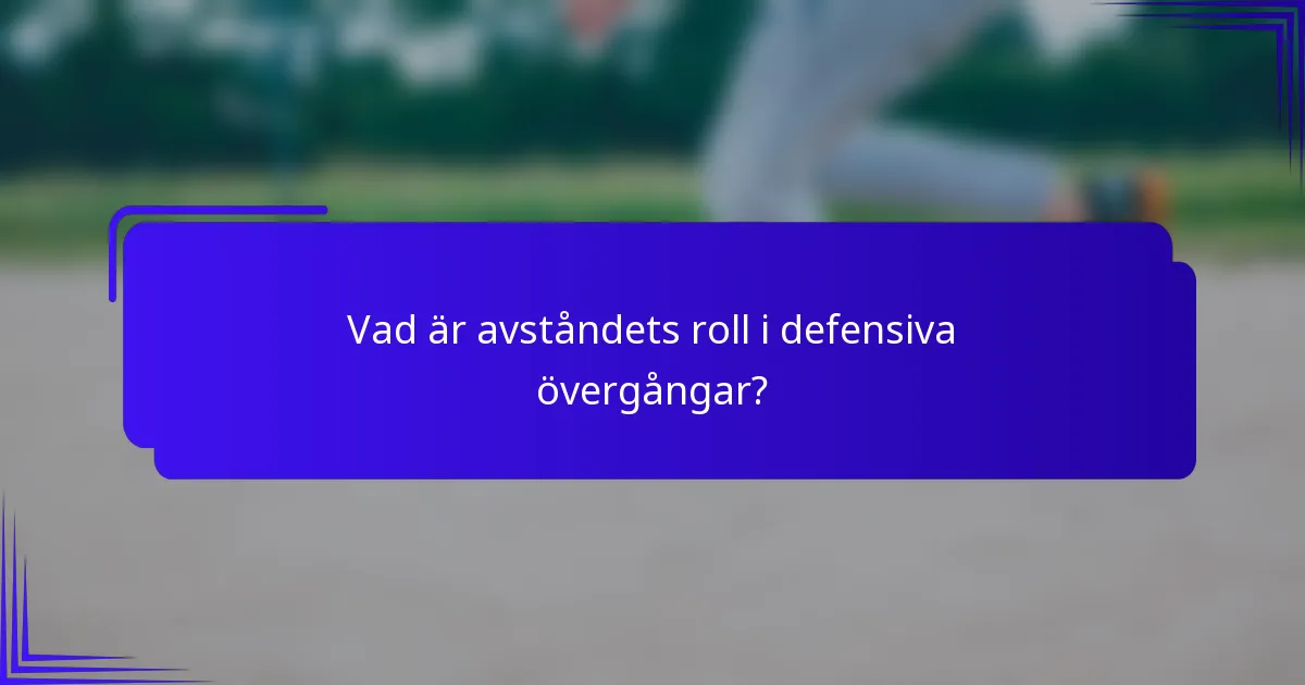 Vad är avståndets roll i defensiva övergångar?