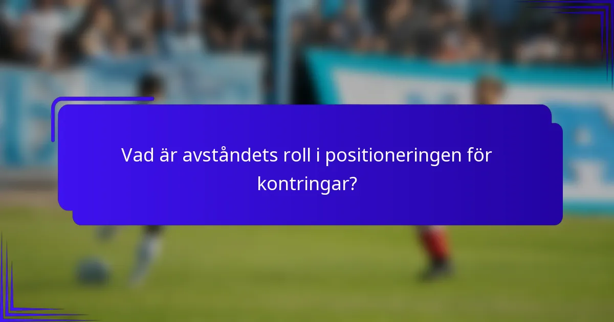 Vad är avståndets roll i positioneringen för kontringar?