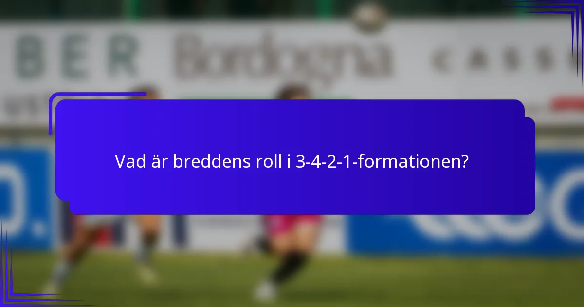 Vad är breddens roll i 3-4-2-1-formationen?