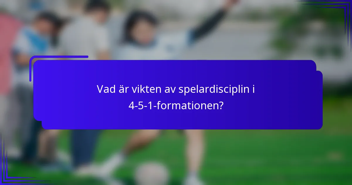 Vad är vikten av spelardisciplin i 4-5-1-formationen?