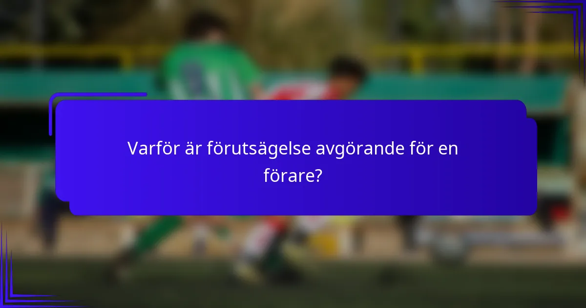Varför är förutsägelse avgörande för en förare?