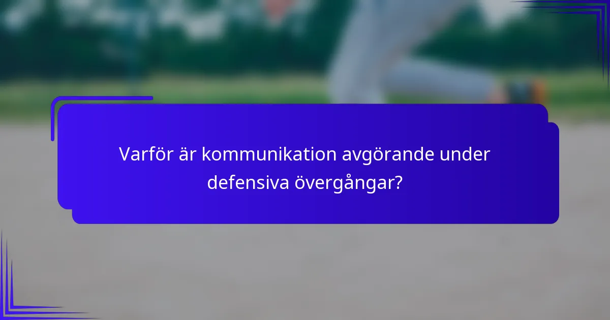 Varför är kommunikation avgörande under defensiva övergångar?