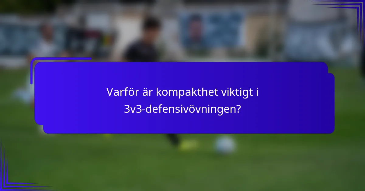 Varför är kompakthet viktigt i 3v3-defensivövningen?