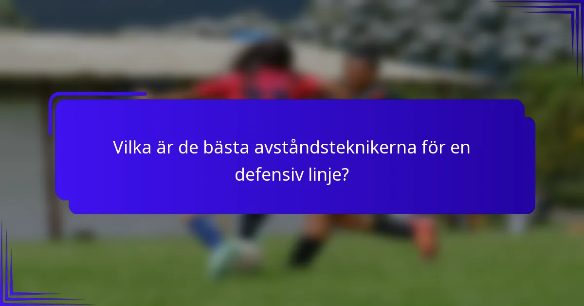 Vilka är de bästa avståndsteknikerna för en defensiv linje?