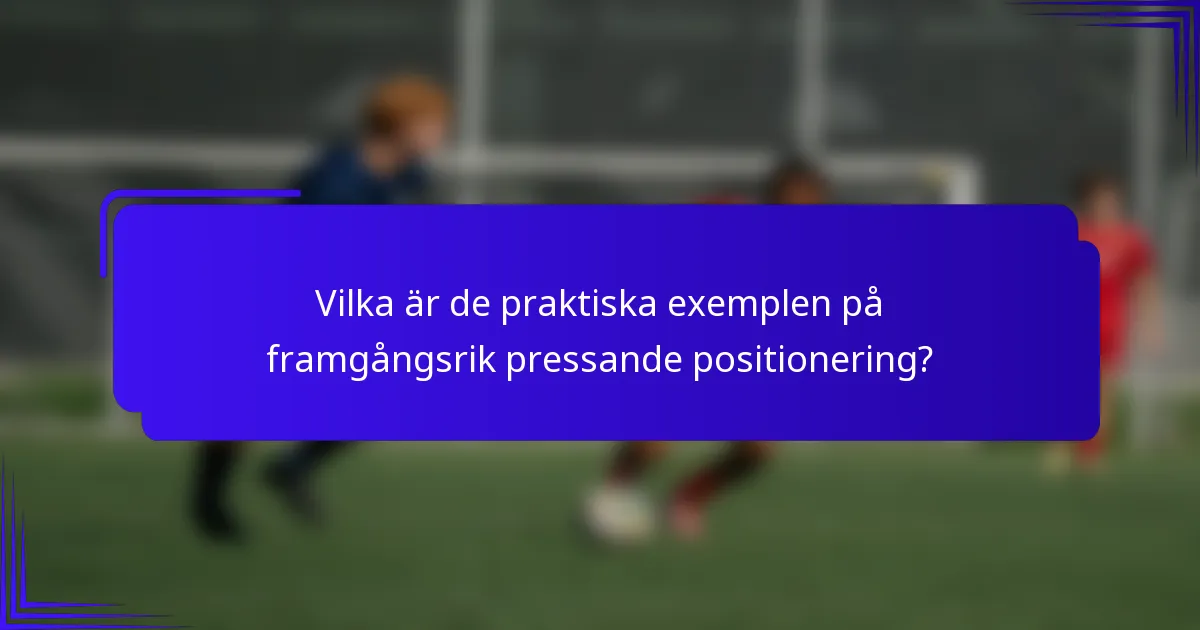 Vilka är de praktiska exemplen på framgångsrik pressande positionering?
