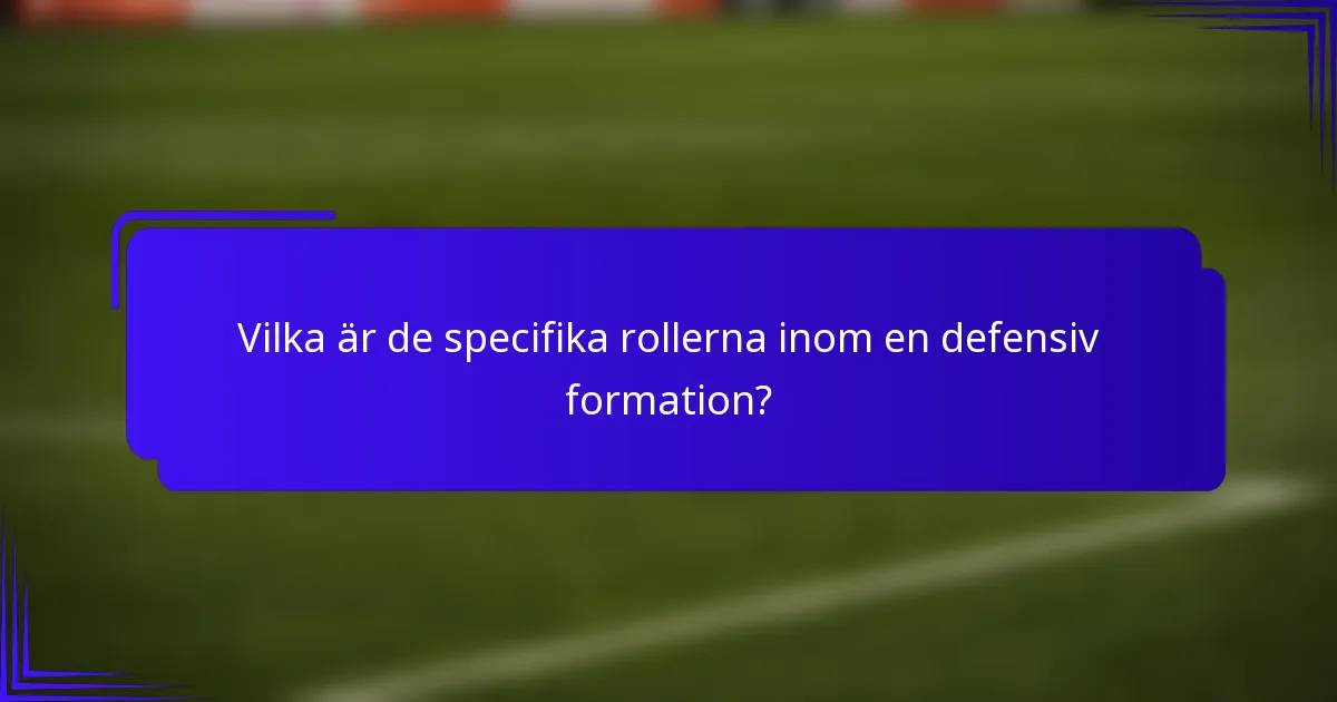 Vilka är de specifika rollerna inom en defensiv formation?