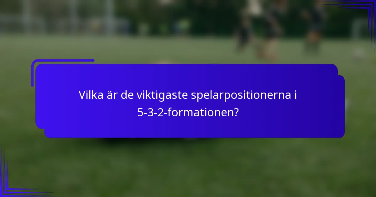 Vilka är de viktigaste spelarpositionerna i 5-3-2-formationen?