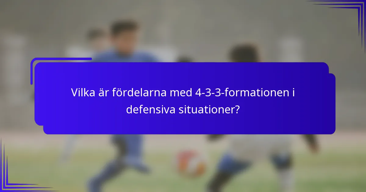 Vilka är fördelarna med 4-3-3-formationen i defensiva situationer?