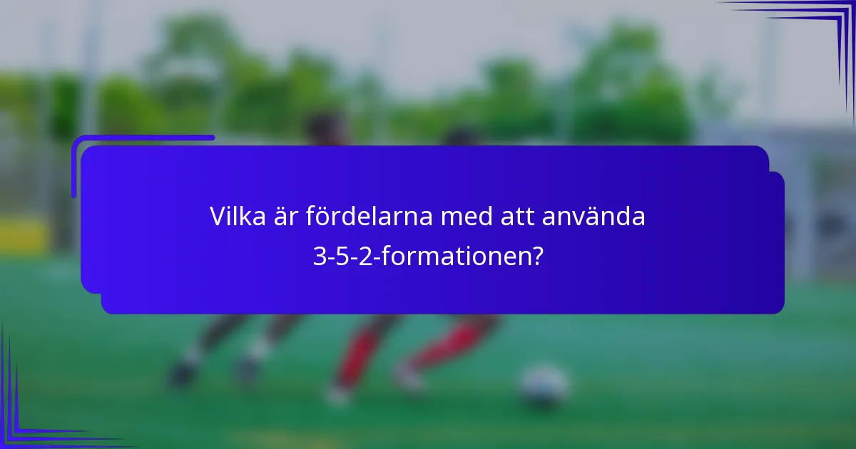 Vilka är fördelarna med att använda 3-5-2-formationen?