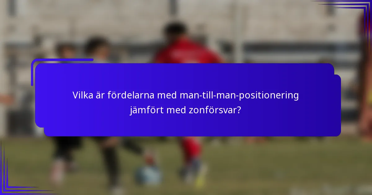 Vilka är fördelarna med man-till-man-positionering jämfört med zonförsvar?