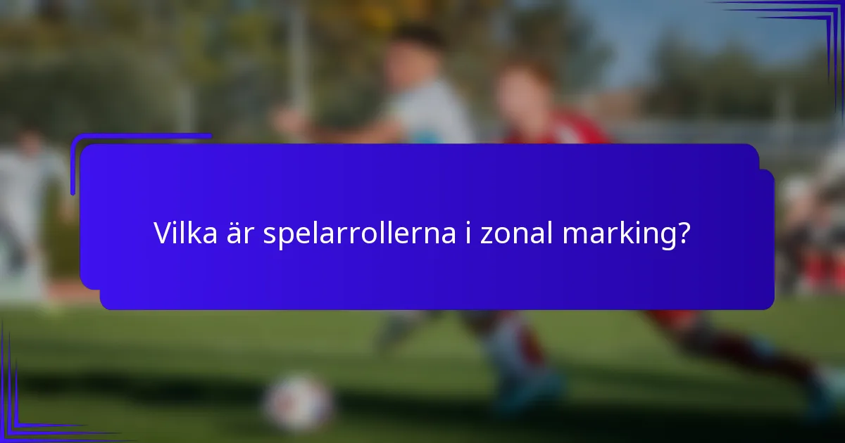 Vilka är spelarrollerna i zonal marking?