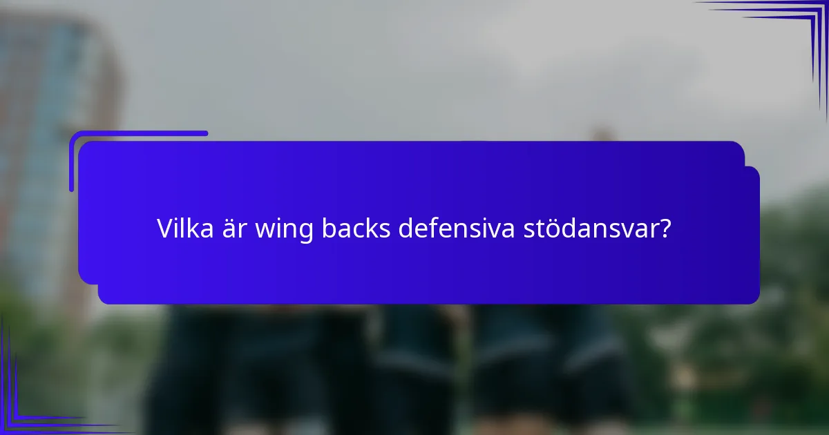 Vilka är wing backs defensiva stödansvar?