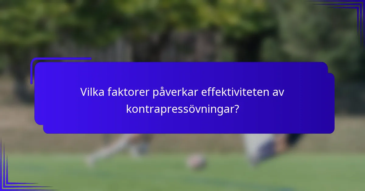 Vilka faktorer påverkar effektiviteten av kontrapressövningar?