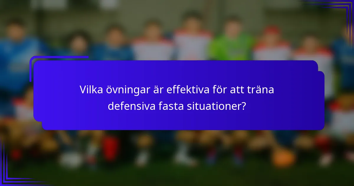 Vilka övningar är effektiva för att träna defensiva fasta situationer?