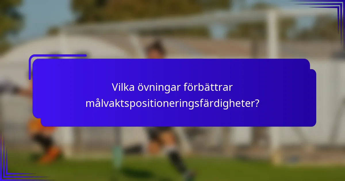 Vilka övningar förbättrar målvaktspositioneringsfärdigheter?