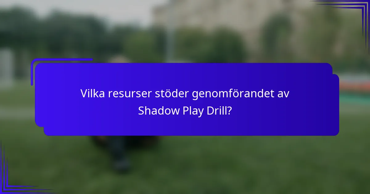 Vilka resurser stöder genomförandet av Shadow Play Drill?