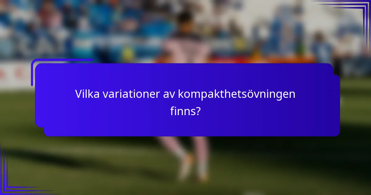 Vilka variationer av kompakthetsövningen finns?
