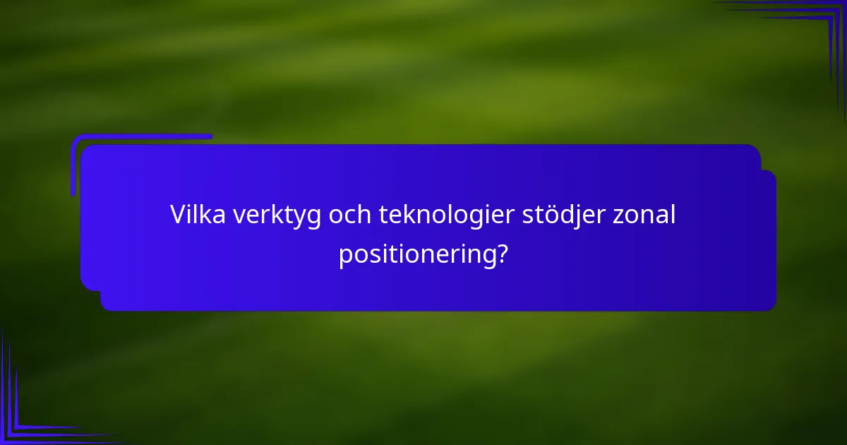 Vilka verktyg och teknologier stödjer zonal positionering?