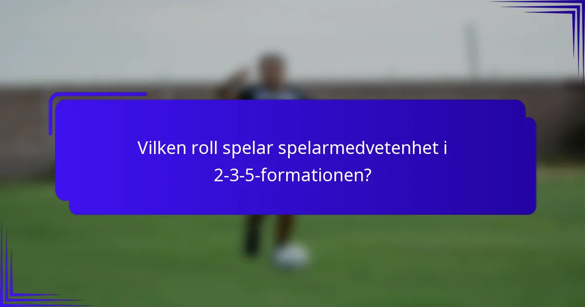 Vilken roll spelar spelarmedvetenhet i 2-3-5-formationen?
