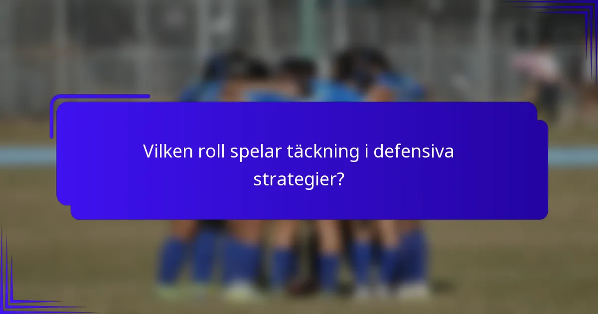 Vilken roll spelar täckning i defensiva strategier?