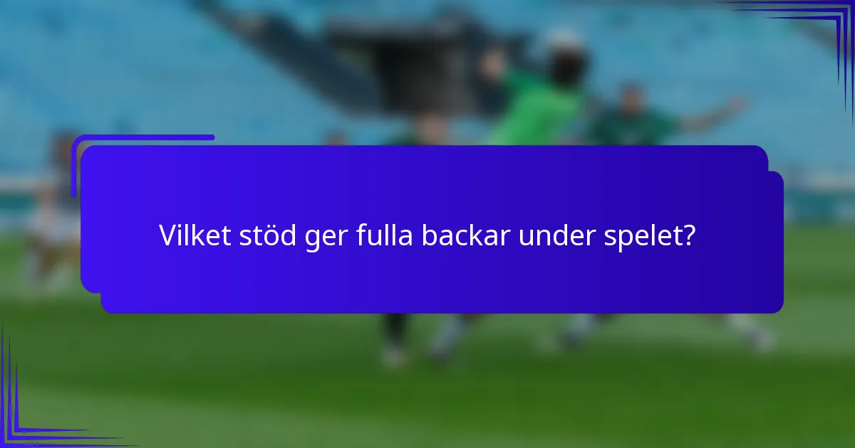 Vilket stöd ger fulla backar under spelet?